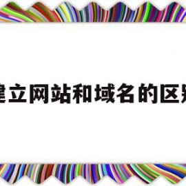 建立网站和域名的区别(网站域名创建的原则包括)
