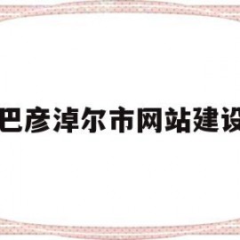 巴彦淖尔市网站建设(巴彦淖尔市政府网公示信息)