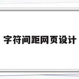 字符间距网页设计(字符间距网页设计怎么设置)