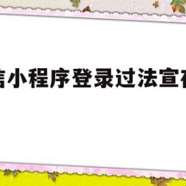 微信小程序登录过法宣在线后(微信小程序法律责任)