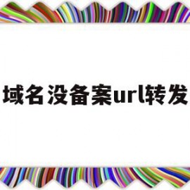 域名没备案url转发(不备案的域名url转发跳转)