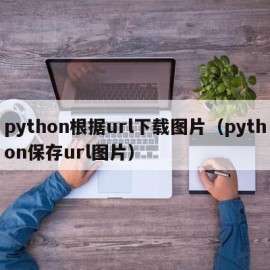 python根据url下载图片（python保存url图片）