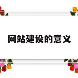 网站建设的意义(网站建设的目的和意义)