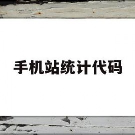 手机站统计代码(手机站统计代码怎么查)