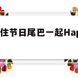 抓住节日尾巴一起Happy(抓住节日的尾巴发朋友圈的句子)