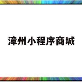 漳州小程序商城(漳州市网上超市)