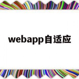 webapp自适应(webapp自适应布局怎么做到的)