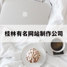 桂林有名网站制作公司(桂林网页制作)