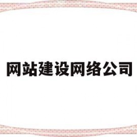 网站建设网络公司(网站建设网络公司公司)