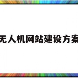 无人机网站建设方案(无人机网站建设方案怎么写)
