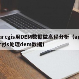 arcgis用DEM数据做高程分析（arcgis处理dem数据）