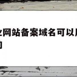 企业网站备案域名可以用个人的(企业网站备案域名可以用个人的名字吗)