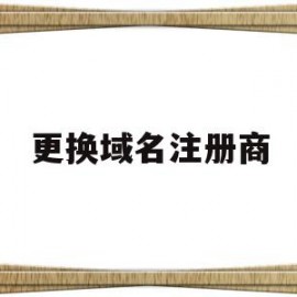 更换域名注册商(更换域名注册商标怎么办)