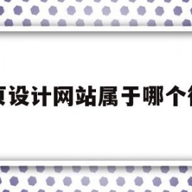 网页设计网站属于哪个行业(网页设计是什么部门)