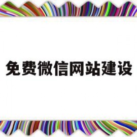 免费微信网站建设(免费微信网站建设怎么弄)