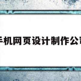 手机网页设计制作公司(手机网页设计制作公司排名)