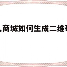 人人商城如何生成二维码代码(人人商城二维码为什么扫码出错)