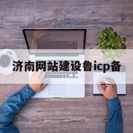 关于济南网站建设鲁icp备的信息