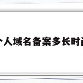 个人域名备案多长时间(域名个人备案有什么限制)