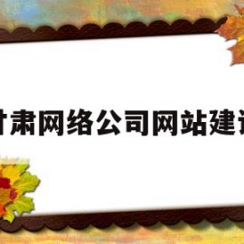 甘肃网络公司网站建设(甘肃省建筑网架工程公司)