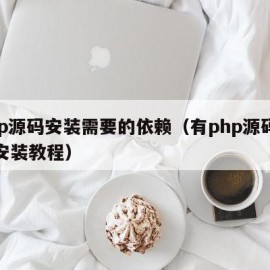 php源码安装需要的依赖（有php源码怎么安装教程）