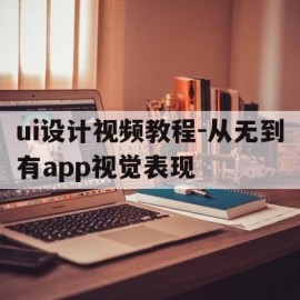 ui设计视频教程-从无到有app视觉表现(ui设计在线教学视频)
