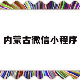 内蒙古微信小程序(内蒙古微信小程序在线查号)