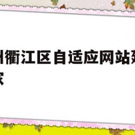 衢州衢江区自适应网站建设厂家(衢州衢江区自适应网站建设厂家电话)