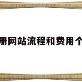 注册网站流程和费用个人(注册自己的网站需要多少钱)