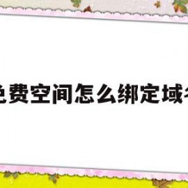 免费空间怎么绑定域名(免费空间怎么绑定域名登录)