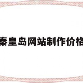 秦皇岛网站制作价格(秦皇岛网络科技有限公司)
