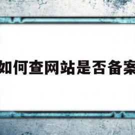 如何查网站是否备案(如何查询网址是否备案)