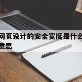 网页设计的安全宽度是什么意思(网页的安全距离是多少)