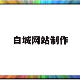 白城网站制作(白城网站制作公司)