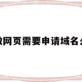 做网页需要申请域名么(网页制作流程包括申请域名吗)