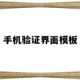 手机验证界面模板(手机验证界面模板怎么设置)