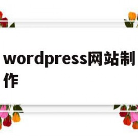 wordpress网站制作(wordpress怎么设计网站)