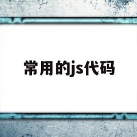 常用的js代码(js代码是干嘛的)
