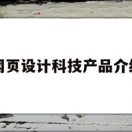 网页设计科技产品介绍(网页设计科技产品介绍怎么写)