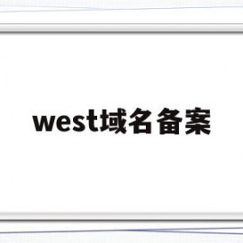 west域名备案(域名备案需要哪些资料)