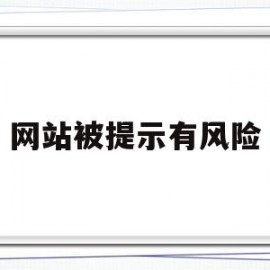 网站被提示有风险(网站被提示有风险什么意思)