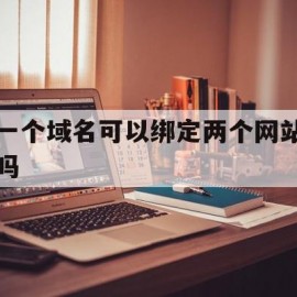 一个域名可以绑定两个网站吗(一个域名可以绑定两个网站吗手机)