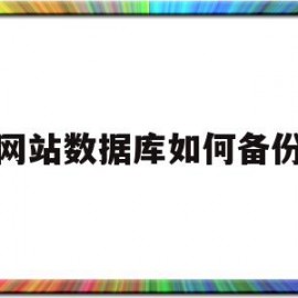 网站数据库如何备份(数据库如何备份一个表)