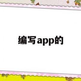 编写app的(app的编写用什么软件)