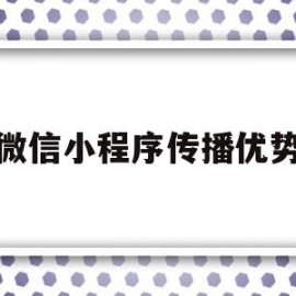 微信小程序传播优势(微信小程序传播优势有哪些)