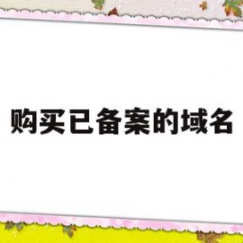 购买已备案的域名(购买已备案域名好不好)