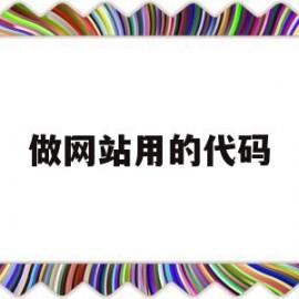 做网站用的代码(做网站用的代码有哪些)