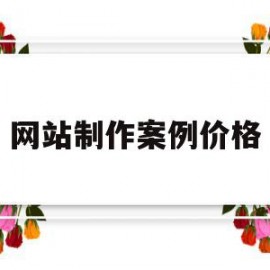 网站制作案例价格(网站制作案例价格怎么算)