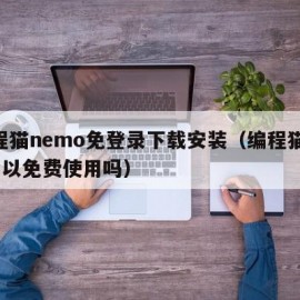 编程猫nemo免登录下载安装（编程猫app可以免费使用吗）