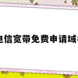 电信宽带免费申请域名(哪些网站可以免费申请域名)